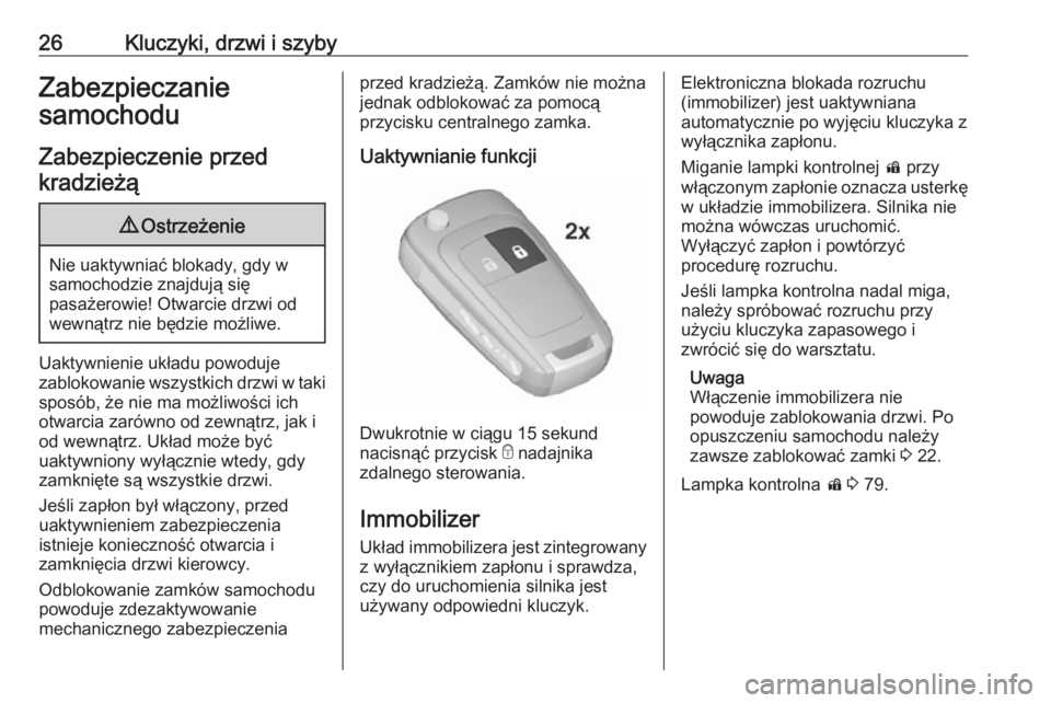OPEL ASTRA J 2019  Instrukcja obsługi (in Polish) 26Kluczyki, drzwi i szybyZabezpieczanie
samochodu
Zabezpieczenie przedkradzieżą9 Ostrzeżenie
Nie uaktywniać blokady, gdy w
samochodzie znajdują się
pasażerowie! Otwarcie drzwi od
wewnątrz nie 
