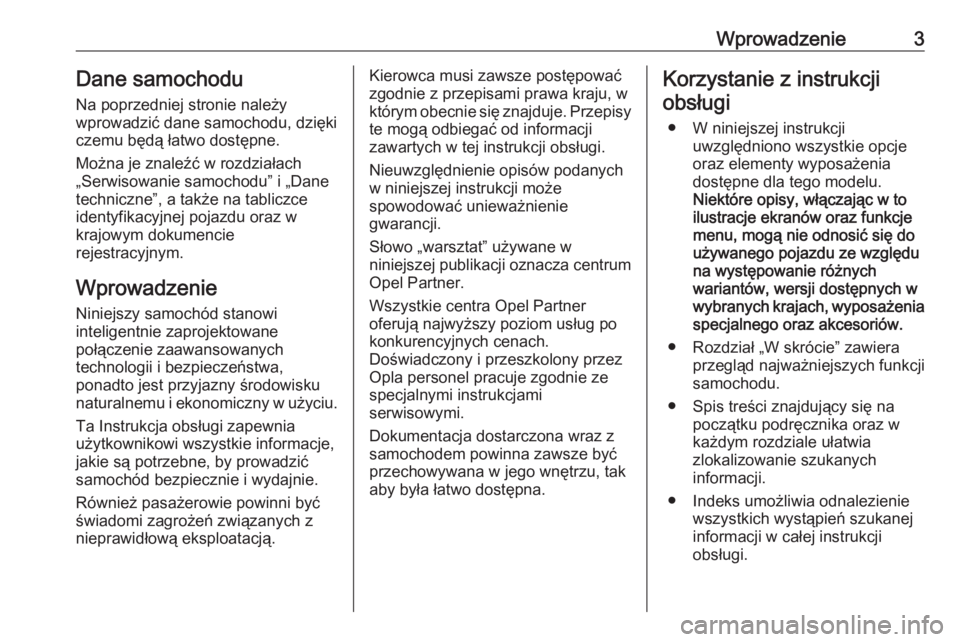 OPEL ASTRA J 2019  Instrukcja obsługi (in Polish) Wprowadzenie3Dane samochoduNa poprzedniej stronie należy
wprowadzić dane samochodu, dzięki
czemu będą łatwo dostępne.
Można je znaleźć w rozdziałach
„Serwisowanie samochodu” i „Dane
t