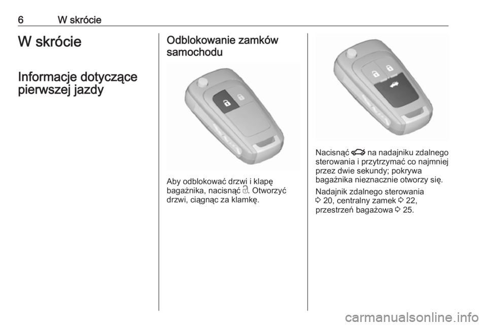 OPEL ASTRA J 2019  Instrukcja obsługi (in Polish) 6W skrócieW skrócie
Informacje dotyczące
pierwszej jazdyOdblokowanie zamków samochodu
Aby odblokować drzwi i klapę
bagażnika, nacisnąć  c. Otworzyć
drzwi, ciągnąc za klamkę.
Nacisnąć  x