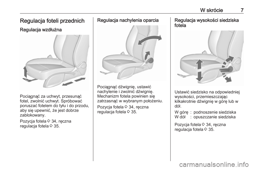 OPEL ASTRA J 2019  Instrukcja obsługi (in Polish) W skrócie7Regulacja foteli przednich
Regulacja wzdłużna
Pociągnąć za uchwyt, przesunąć
fotel, zwolnić uchwyt. Spróbować
poruszać fotelem do tyłu i do przodu,
aby się upewnić, że jest d