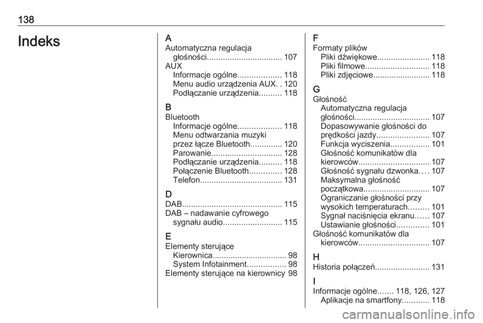 OPEL ASTRA K 2016 Instrukcja obsługi systemu audio-nawigacyjnego (in Polish) 138IndeksAAutomatyczna regulacja głośności ................................. 107
AUX Informacje ogólne ...................118
Menu audio urządzenia AUX ..120
Podłączanie urządzenia ..........1 OPEL ASTRA K 2016 Instrukcja obsługi systemu audio-nawigacyjnego (in Polish) 138IndeksAAutomatyczna regulacja głośności ................................. 107
AUX Informacje ogólne ...................118
Menu audio urządzenia AUX ..120
Podłączanie urządzenia ..........1
