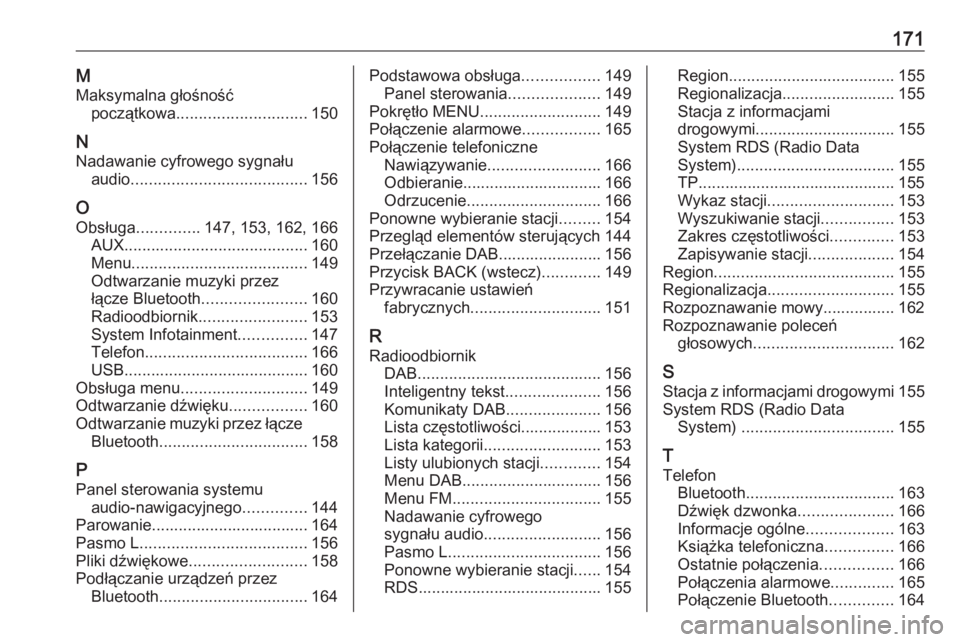 OPEL ASTRA K 2016 Instrukcja obsługi systemu audio-nawigacyjnego (in Polish) 171MMaksymalna głośność początkowa ............................. 150
N Nadawanie cyfrowego sygnału audio ....................................... 156
O Obsługa .............. 147, 153, 162, 166
OPEL ASTRA K 2016 Instrukcja obsługi systemu audio-nawigacyjnego (in Polish) 171MMaksymalna głośność początkowa ............................. 150
N Nadawanie cyfrowego sygnału audio ....................................... 156
O Obsługa .............. 147, 153, 162, 166