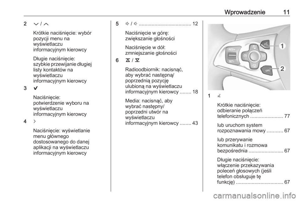 OPEL ASTRA K 2016.5  Instrukcja obsługi systemu audio-nawigacyjnego (in Polish) Wprowadzenie112P / Q
Krótkie naciśnięcie: wybór
pozycji menu na
wyświetlaczu
informacyjnym kierowcy
Długie naciśnięcie:
szybkie przewijanie długiej
listy kontaktów na
wyświetlaczu
informacy