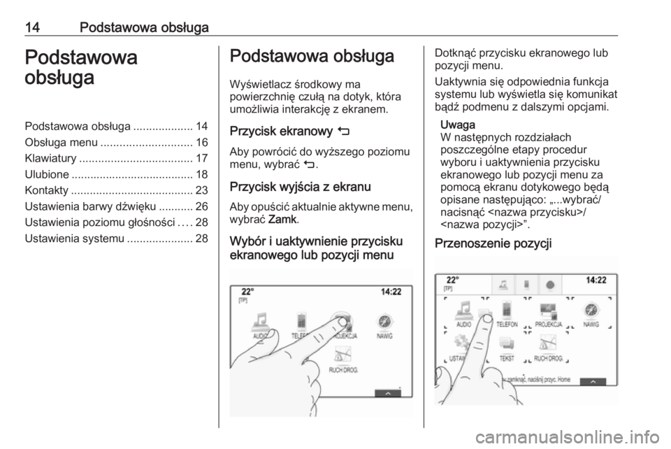 OPEL ASTRA K 2016.5  Instrukcja obsługi systemu audio-nawigacyjnego (in Polish) 14Podstawowa obsługaPodstawowa
obsługaPodstawowa obsługa ...................14
Obsługa menu ............................. 16
Klawiatury .................................... 17
Ulubione ...........