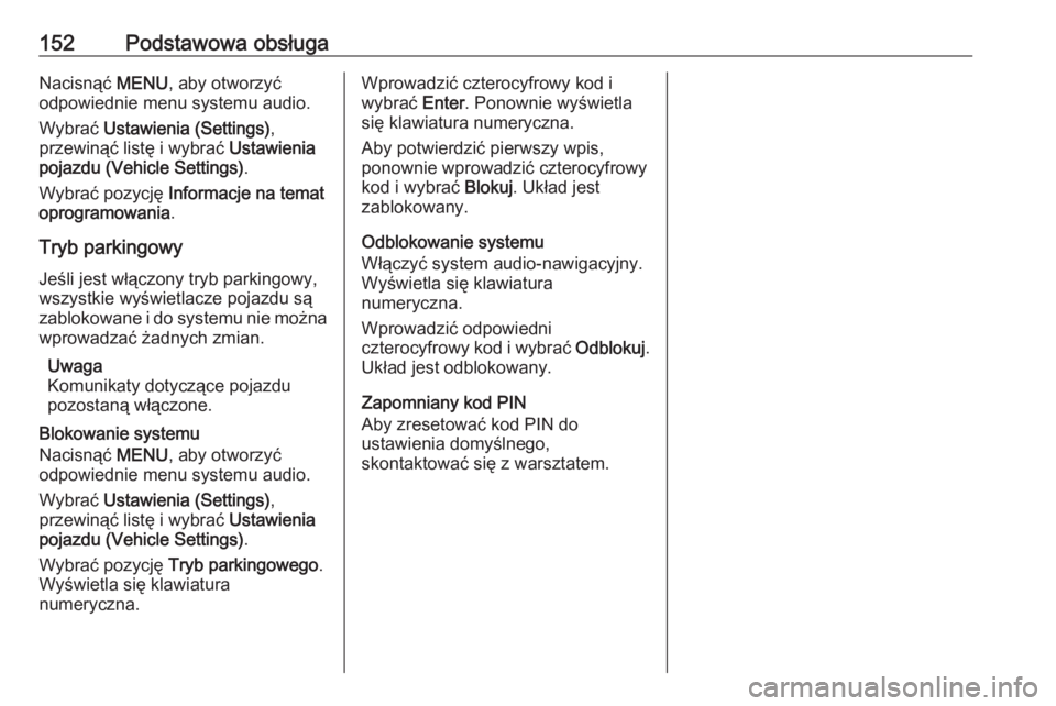 OPEL ASTRA K 2016.5 Instrukcja obsługi systemu audio-nawigacyjnego (in Polish) 152Podstawowa obsługaNacisnąć MENU, aby otworzyć
odpowiednie menu systemu audio.
Wybrać Ustawienia (Settings) ,
przewinąć listę i wybrać Ustawienia
pojazdu (Vehicle Settings) .
Wybrać pozy OPEL ASTRA K 2016.5 Instrukcja obsługi systemu audio-nawigacyjnego (in Polish) 152Podstawowa obsługaNacisnąć MENU, aby otworzyć
odpowiednie menu systemu audio.
Wybrać Ustawienia (Settings) ,
przewinąć listę i wybrać Ustawienia
pojazdu (Vehicle Settings) .
Wybrać pozy