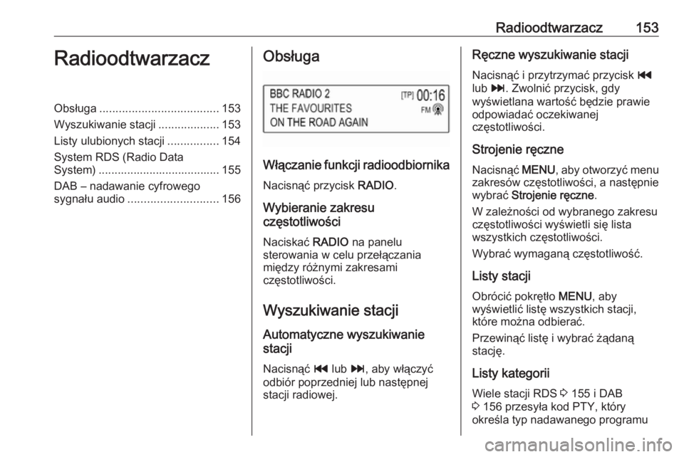 OPEL ASTRA K 2016.5 Instrukcja obsługi systemu audio-nawigacyjnego (in Polish) Radioodtwarzacz153RadioodtwarzaczObsługa..................................... 153
Wyszukiwanie stacji ...................153
Listy ulubionych stacji ................154
System RDS (Radio Data
System) OPEL ASTRA K 2016.5 Instrukcja obsługi systemu audio-nawigacyjnego (in Polish) Radioodtwarzacz153RadioodtwarzaczObsługa..................................... 153
Wyszukiwanie stacji ...................153
Listy ulubionych stacji ................154
System RDS (Radio Data
System)