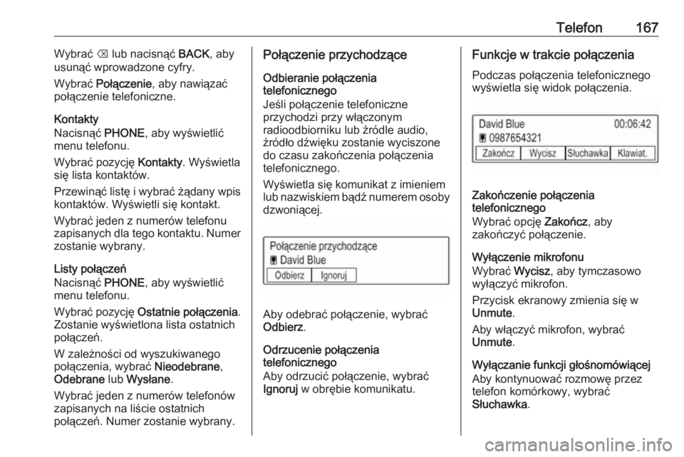 OPEL ASTRA K 2016.5 Instrukcja obsługi systemu audio-nawigacyjnego (in Polish) Telefon167Wybrać k lub nacisnąć BACK, aby
usunąć wprowadzone cyfry.
Wybrać Połączenie , aby nawiązać
połączenie telefoniczne.
Kontakty
Nacisnąć PHONE, aby wyświetlić
menu telefonu.
OPEL ASTRA K 2016.5 Instrukcja obsługi systemu audio-nawigacyjnego (in Polish) Telefon167Wybrać k lub nacisnąć BACK, aby
usunąć wprowadzone cyfry.
Wybrać Połączenie , aby nawiązać
połączenie telefoniczne.
Kontakty
Nacisnąć PHONE, aby wyświetlić
menu telefonu.
