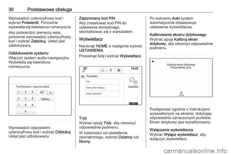 OPEL ASTRA K 2016.5  Instrukcja obsługi systemu audio-nawigacyjnego (in Polish) 30Podstawowa obsługaWprowadzić czterocyfrowy kod i
wybrać  Potwierdź . Ponownie
wyświetla się klawiatura numeryczna.
Aby potwierdzić pierwszy wpis,
ponownie wprowadzić czterocyfrowy
kod i wybr
