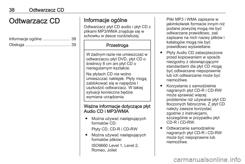 OPEL ASTRA K 2016.5  Instrukcja obsługi systemu audio-nawigacyjnego (in Polish) 38Odtwarzacz CDOdtwarzacz CDInformacje ogólne........................38
Obsługa ....................................... 39Informacje ogólne
Odtwarzacz płyt CD audio i płyt CD z
plikami MP3/WMA zn