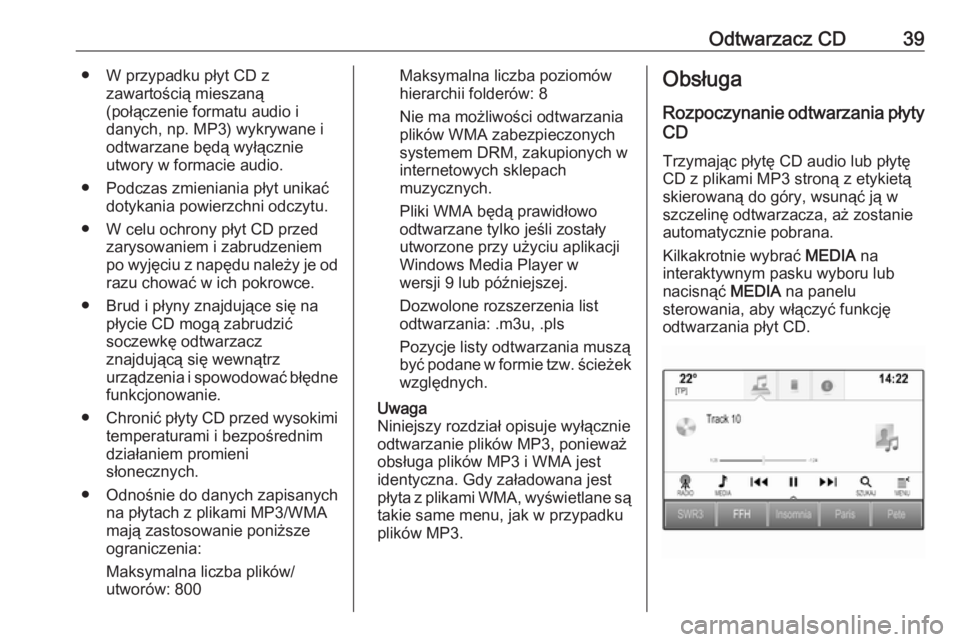 OPEL ASTRA K 2016.5  Instrukcja obsługi systemu audio-nawigacyjnego (in Polish) Odtwarzacz CD39● W przypadku płyt CD zzawartością mieszaną
(połączenie formatu audio i
danych, np. MP3) wykrywane i odtwarzane będą wyłącznie
utwory w formacie audio.
● Podczas zmieniani
