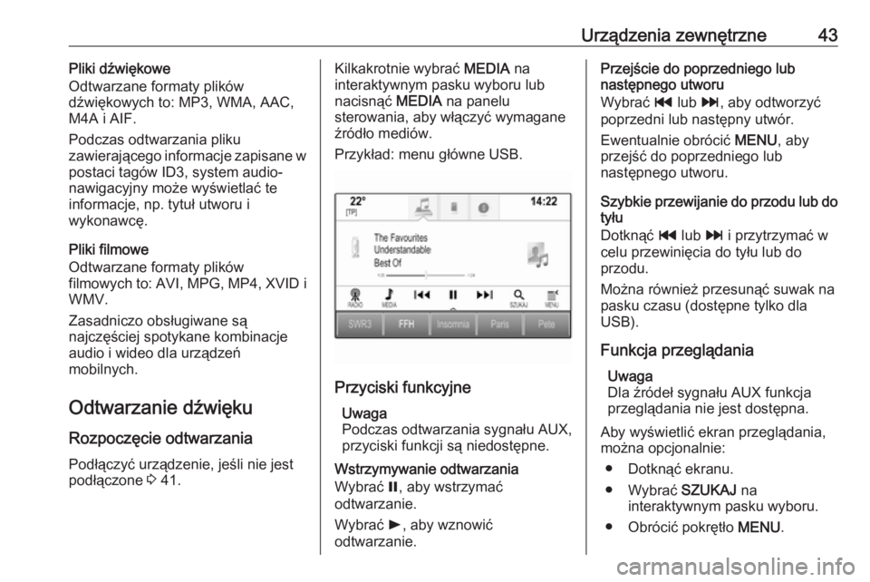 OPEL ASTRA K 2016.5  Instrukcja obsługi systemu audio-nawigacyjnego (in Polish) Urządzenia zewnętrzne43Pliki dźwiękowe
Odtwarzane formaty plików
dźwiękowych to: MP3, WMA, AAC,
M4A i AIF.
Podczas odtwarzania pliku
zawierającego informacje zapisane w
postaci tagów ID3, sys