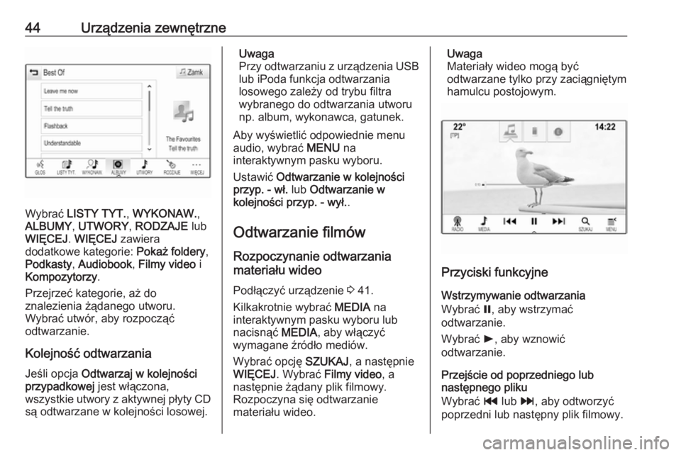 OPEL ASTRA K 2016.5  Instrukcja obsługi systemu audio-nawigacyjnego (in Polish) 44Urządzenia zewnętrzne
Wybrać LISTY TYT. , WYKONAW. ,
ALBUMY , UTWORY , RODZAJE  lub
WIĘCEJ . WIĘCEJ  zawiera
dodatkowe kategorie:  Pokaż foldery,
Podkasty , Audiobook , Filmy video  i
Kompozyt