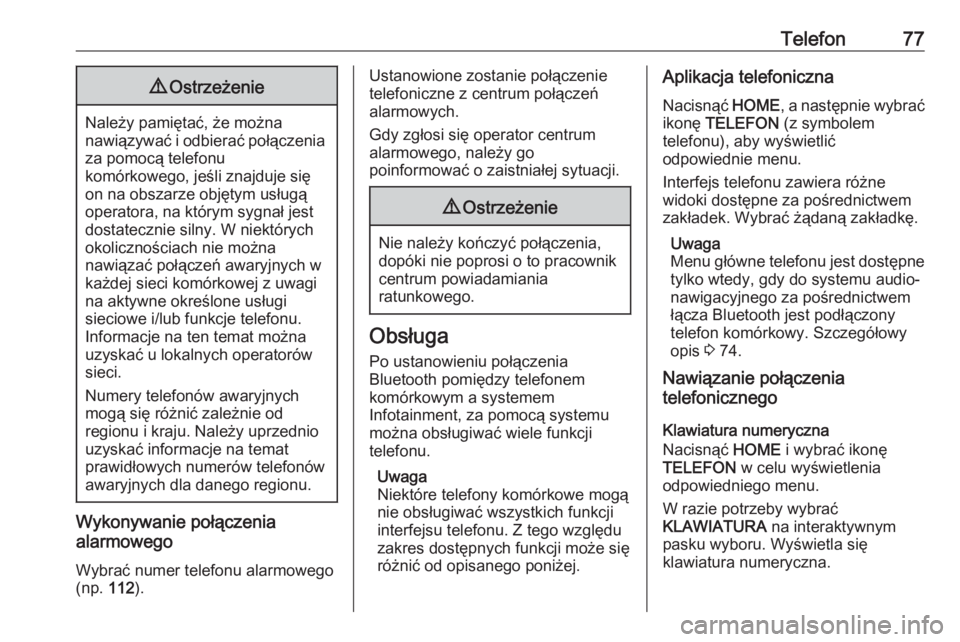 OPEL ASTRA K 2016.5  Instrukcja obsługi systemu audio-nawigacyjnego (in Polish) Telefon779Ostrzeżenie
Należy pamiętać, że można
nawiązywać i odbierać połączenia za pomocą telefonu
komórkowego, jeśli znajduje się
on na obszarze objętym usługą
operatora, na który