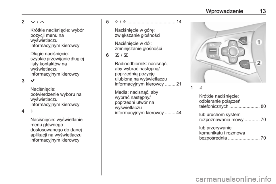 OPEL ASTRA K 2017.5  Instrukcja obsługi systemu audio-nawigacyjnego (in Polish) Wprowadzenie132P / Q
Krótkie naciśnięcie: wybór
pozycji menu na
wyświetlaczu
informacyjnym kierowcy
Długie naciśnięcie:
szybkie przewijanie długiej
listy kontaktów na
wyświetlaczu
informacy