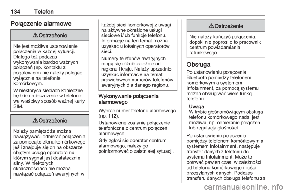 OPEL ASTRA K 2017.5  Instrukcja obsługi systemu audio-nawigacyjnego (in Polish) 134TelefonPołączenie alarmowe9Ostrzeżenie
Nie jest możliwe ustanowienie
połączenia w każdej sytuacji.
Dlatego też podczas
wykonywania bardzo ważnych
połączeń (np. kontaktu z
pogotowiem) ni