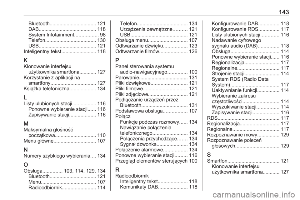 OPEL ASTRA K 2017.5  Instrukcja obsługi systemu audio-nawigacyjnego (in Polish) 143Bluetooth................................. 121
DAB ......................................... 118
System Infotainment .................98
Telefon .................................... 130
USB .......