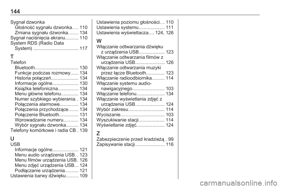 OPEL ASTRA K 2017.5  Instrukcja obsługi systemu audio-nawigacyjnego (in Polish) 144Sygnał dzwonkaGłośność sygnału dzwonka ....110
Zmiana sygnału dzwonka .......134
Sygnał naciśnięcia ekranu ..........110
System RDS (Radio Data System)  ..................................