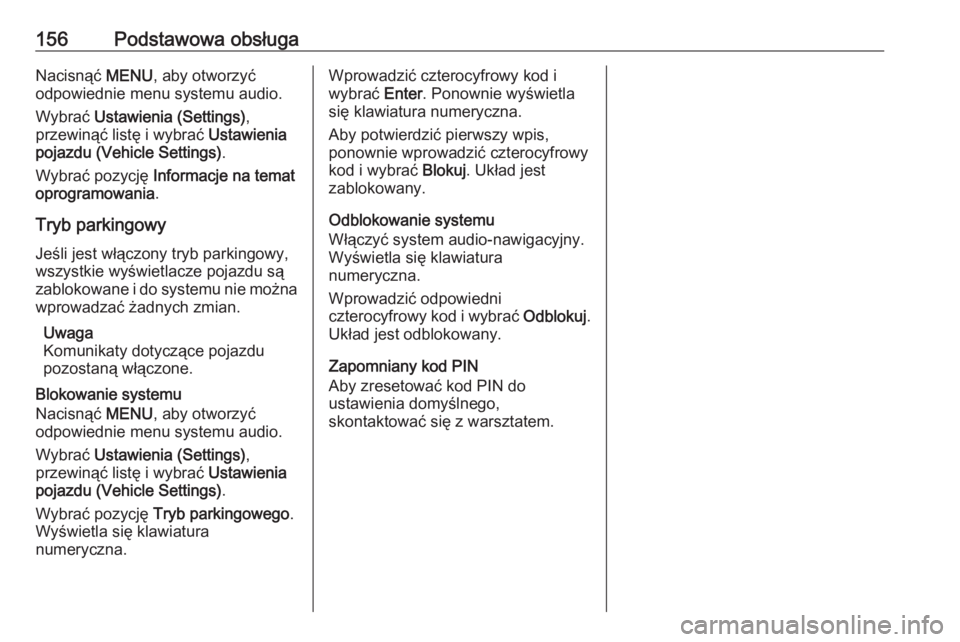 OPEL ASTRA K 2017.5  Instrukcja obsługi systemu audio-nawigacyjnego (in Polish) 156Podstawowa obsługaNacisnąć MENU, aby otworzyć
odpowiednie menu systemu audio.
Wybrać  Ustawienia (Settings) ,
przewinąć listę i wybrać  Ustawienia
pojazdu (Vehicle Settings) .
Wybrać pozy