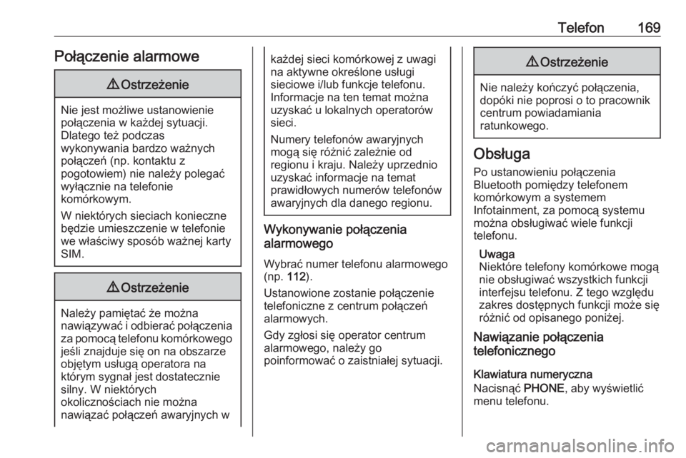 OPEL ASTRA K 2017.5  Instrukcja obsługi systemu audio-nawigacyjnego (in Polish) Telefon169Połączenie alarmowe9Ostrzeżenie
Nie jest możliwe ustanowienie
połączenia w każdej sytuacji.
Dlatego też podczas
wykonywania bardzo ważnych
połączeń (np. kontaktu z
pogotowiem) ni