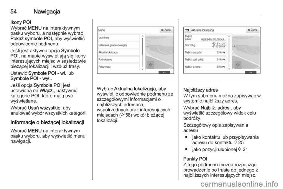 OPEL ASTRA K 2017.5 Instrukcja obsługi systemu audio-nawigacyjnego (in Polish) 54NawigacjaIkony POI
Wybrać MENU na interaktywnym
pasku wyboru, a następnie wybrać
Pokaż symbole POI , aby wyświetlić
odpowiednie podmenu.
Jeśli jest aktywna opcja Symbole
POI , na mapie wyś OPEL ASTRA K 2017.5 Instrukcja obsługi systemu audio-nawigacyjnego (in Polish) 54NawigacjaIkony POI
Wybrać MENU na interaktywnym
pasku wyboru, a następnie wybrać
Pokaż symbole POI , aby wyświetlić
odpowiednie podmenu.
Jeśli jest aktywna opcja Symbole
POI , na mapie wyś