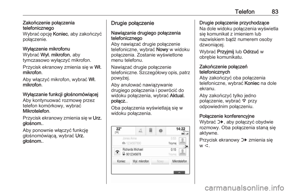 OPEL ASTRA K 2017.5 Instrukcja obsługi systemu audio-nawigacyjnego (in Polish) Telefon83Zakończenie połączenia
telefonicznego
Wybrać opcję Koniec, aby zakończyć
połączenie.
Wyłączenie mikrofonu
Wybrać Wył. mikrofon , aby
tymczasowo wyłączyć mikrofon.
Przycisk e OPEL ASTRA K 2017.5 Instrukcja obsługi systemu audio-nawigacyjnego (in Polish) Telefon83Zakończenie połączenia
telefonicznego
Wybrać opcję Koniec, aby zakończyć
połączenie.
Wyłączenie mikrofonu
Wybrać Wył. mikrofon , aby
tymczasowo wyłączyć mikrofon.
Przycisk e
