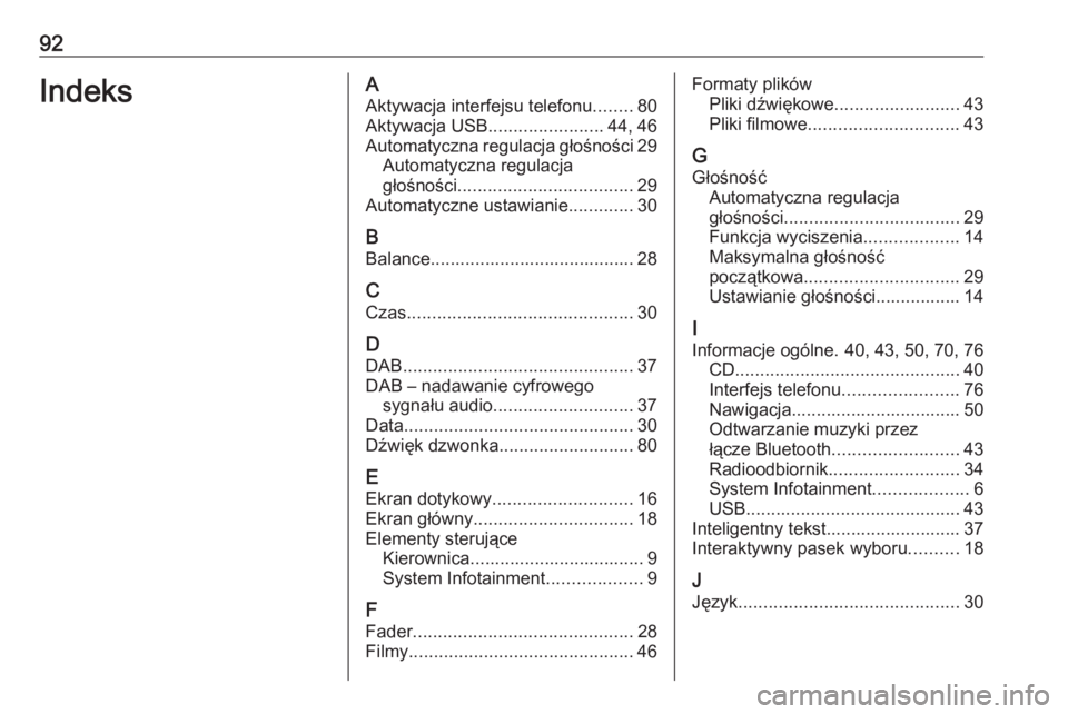OPEL ASTRA K 2017.5  Instrukcja obsługi systemu audio-nawigacyjnego (in Polish) 92IndeksAAktywacja interfejsu telefonu ........80
Aktywacja USB .......................44, 46
Automatyczna regulacja głośności 29
Automatyczna regulacja
głośności ...............................