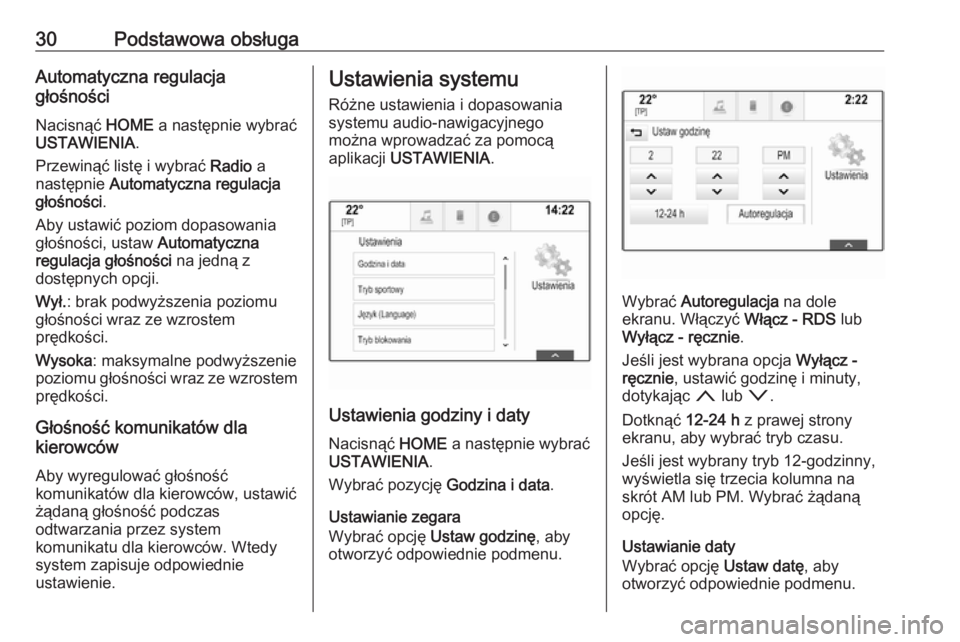 OPEL ASTRA K 2018  Instrukcja obsługi systemu audio-nawigacyjnego (in Polish) 30Podstawowa obsługaAutomatyczna regulacja
głośności
Nacisnąć  HOME a następnie wybrać
USTAWIENIA .
Przewinąć listę i wybrać  Radio a
następnie  Automatyczna regulacja
głośności .
Aby 