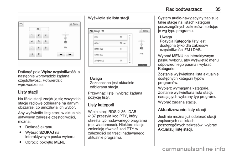 OPEL ASTRA K 2018  Instrukcja obsługi systemu audio-nawigacyjnego (in Polish) Radioodtwarzacz35
Dotknąć pola Wpisz częstotliwość , a
następnie wprowadzić żądaną
częstotliwość. Potwierdzić
wprowadzenie.
Listy stacji
Na liście stacji znajdują się wszystkie stacje