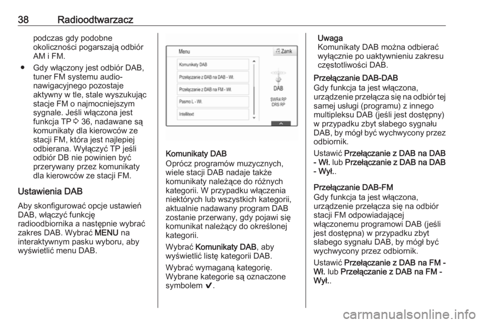 OPEL ASTRA K 2018  Instrukcja obsługi systemu audio-nawigacyjnego (in Polish) 38Radioodtwarzaczpodczas gdy podobne
okoliczności pogarszają odbiór AM i FM.
● Gdy włączony jest odbiór DAB, tuner FM systemu audio-
nawigacyjnego pozostaje
aktywny w tle, stale wyszukując
st