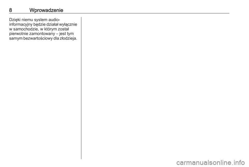 OPEL ASTRA K 2018  Instrukcja obsługi systemu audio-nawigacyjnego (in Polish) 8WprowadzenieDzięki niemu system audio-
informacyjny będzie działał wyłącznie w samochodzie, w którym zostałpierwotnie zamontowany – jest tym
samym bezwartościowy dla złodzieja. 