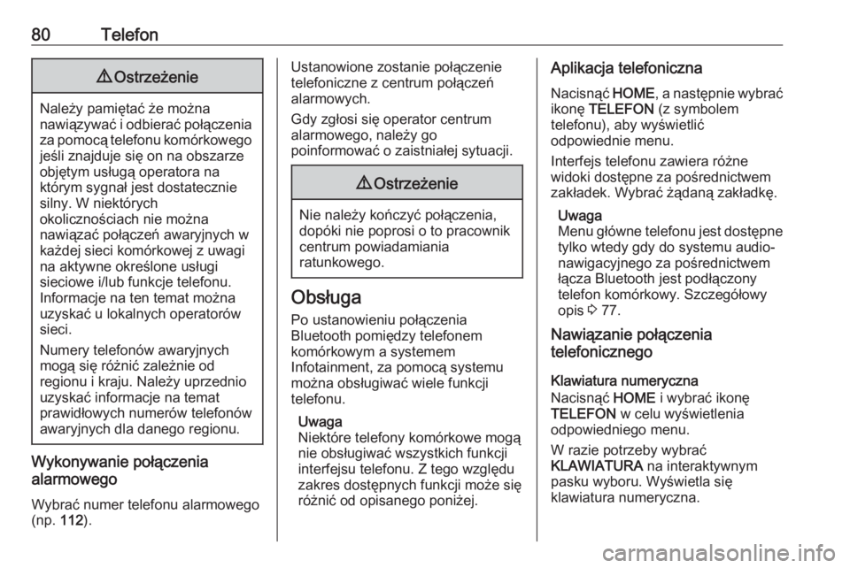 OPEL ASTRA K 2018  Instrukcja obsługi systemu audio-nawigacyjnego (in Polish) 80Telefon9Ostrzeżenie
Należy pamiętać że można
nawiązywać i odbierać połączenia za pomocą telefonu komórkowego jeśli znajduje się on na obszarze
objętym usługą operatora na
którym s
