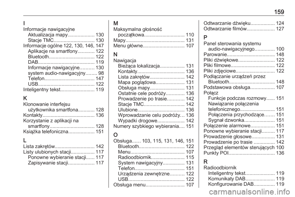 OPEL ASTRA K 2018.5  Instrukcja obsługi systemu audio-nawigacyjnego (in Polish) 159I
Informacje nawigacyjne Aktualizacja mapy ...................130
Stacje TMC ............................. 130
Informacje ogólne 122, 130 , 146 , 147
Aplikacje na smartfony ............122
Bluetoo
