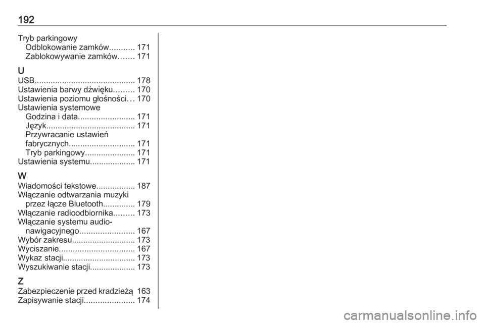 OPEL ASTRA K 2018.5  Instrukcja obsługi systemu audio-nawigacyjnego (in Polish) 192Tryb parkingowyOdblokowanie zamków ...........171
Zablokowywanie zamków .......171
U
USB ............................................ 178
Ustawienia barwy dźwięku .........170
Ustawienia poziom