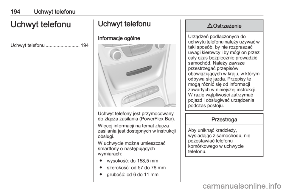 OPEL ASTRA K 2018.5  Instrukcja obsługi systemu audio-nawigacyjnego (in Polish) 194Uchwyt telefonuUchwyt telefonuUchwyt telefonu.........................194Uchwyt telefonu
Informacje ogólne
Uchwyt telefony jest przymocowany
do złącza zasilania (PowerFlex Bar).
Więcej informac