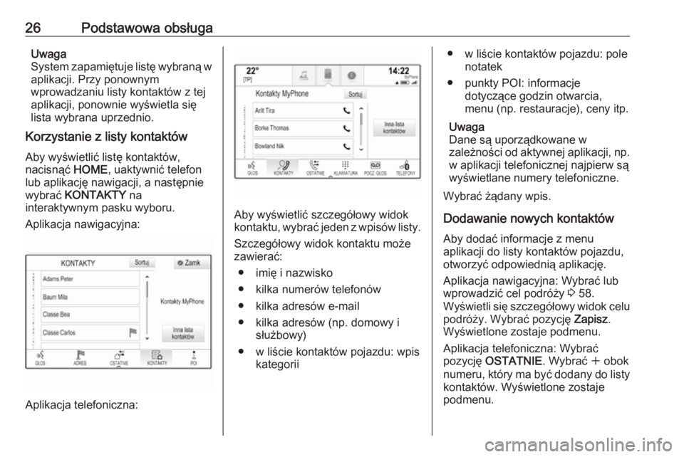 OPEL ASTRA K 2018.5  Instrukcja obsługi systemu audio-nawigacyjnego (in Polish) 26Podstawowa obsługaUwaga
System zapamiętuje listę wybraną w aplikacji. Przy ponownym
wprowadzaniu listy kontaktów z tej
aplikacji, ponownie wyświetla się
lista wybrana uprzednio.
Korzystanie z