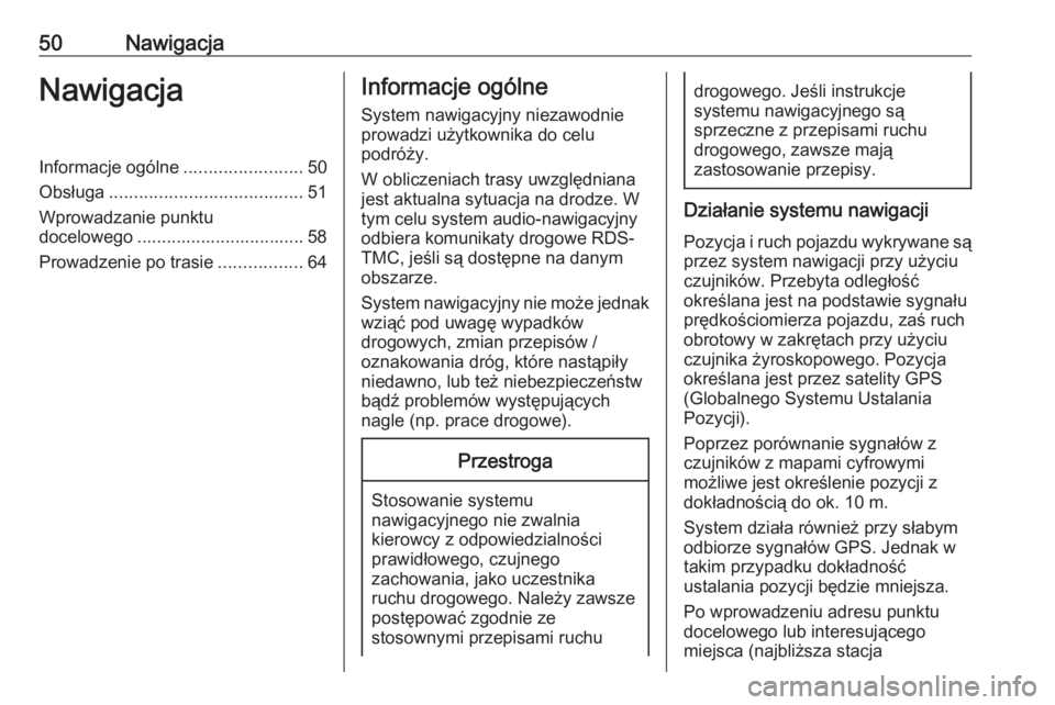 OPEL ASTRA K 2018.5  Instrukcja obsługi systemu audio-nawigacyjnego (in Polish) 50NawigacjaNawigacjaInformacje ogólne........................50
Obsługa ....................................... 51
Wprowadzanie punktu docelowego .................................. 58
Prowadzenie po