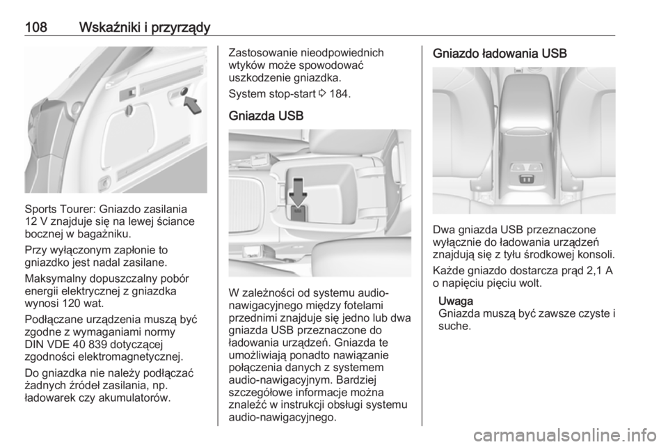 OPEL ASTRA K 2018.75  Instrukcja obsługi (in Polish) 108Wskaźniki i przyrządy
Sports Tourer: Gniazdo zasilania
12 V znajduje się na lewej ściance
bocznej w bagażniku.
Przy wyłączonym zapłonie to
gniazdko jest nadal zasilane.
Maksymalny dopuszcza