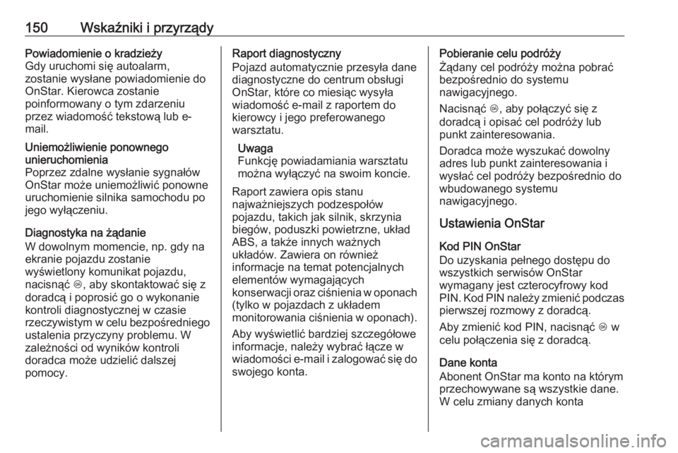 OPEL ASTRA K 2018.75  Instrukcja obsługi (in Polish) 150Wskaźniki i przyrządyPowiadomienie o kradzieży
Gdy uruchomi się autoalarm,
zostanie wysłane powiadomienie do
OnStar. Kierowca zostanie
poinformowany o tym zdarzeniu
przez wiadomość tekstową