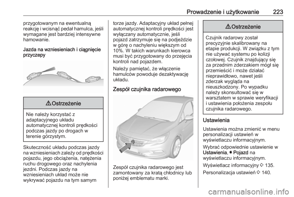 OPEL ASTRA K 2018.75 Instrukcja obsługi (in Polish) Prowadzenie i użytkowanie223przygotowanym na ewentualną
reakcję i wcisnąć pedał hamulca, jeśli
wymagane jest bardziej intensywne
hamowanie.
Jazda na wzniesieniach i ciągnięcie przyczepy9 Ostr OPEL ASTRA K 2018.75 Instrukcja obsługi (in Polish) Prowadzenie i użytkowanie223przygotowanym na ewentualną
reakcję i wcisnąć pedał hamulca, jeśli
wymagane jest bardziej intensywne
hamowanie.
Jazda na wzniesieniach i ciągnięcie przyczepy9 Ostr
