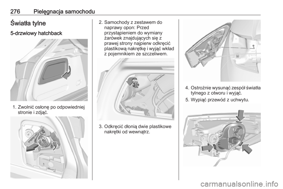OPEL ASTRA K 2018.75 Instrukcja obsługi (in Polish) 276Pielęgnacja samochoduŚwiatła tylne
5-drzwiowy hatchback
1. Zwolnić osłonę po odpowiedniej stronie i zdjąć.
2. Samochody z zestawem do naprawy opon: Przed
przystąpieniem do wymiany
żarówe OPEL ASTRA K 2018.75 Instrukcja obsługi (in Polish) 276Pielęgnacja samochoduŚwiatła tylne
5-drzwiowy hatchback
1. Zwolnić osłonę po odpowiedniej stronie i zdjąć.
2. Samochody z zestawem do naprawy opon: Przed
przystąpieniem do wymiany
żarówe