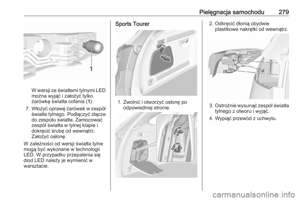OPEL ASTRA K 2018.75 Instrukcja obsługi (in Polish) Pielęgnacja samochodu279
W wersji ze światłami tylnymi LED
można wyjąć i założyć tylko
żarówkę światła cofania ( 1).
7. Włożyć oprawę żarówek w zespół
światła tylnego. Podłąc OPEL ASTRA K 2018.75 Instrukcja obsługi (in Polish) Pielęgnacja samochodu279
W wersji ze światłami tylnymi LED
można wyjąć i założyć tylko
żarówkę światła cofania ( 1).
7. Włożyć oprawę żarówek w zespół
światła tylnego. Podłąc