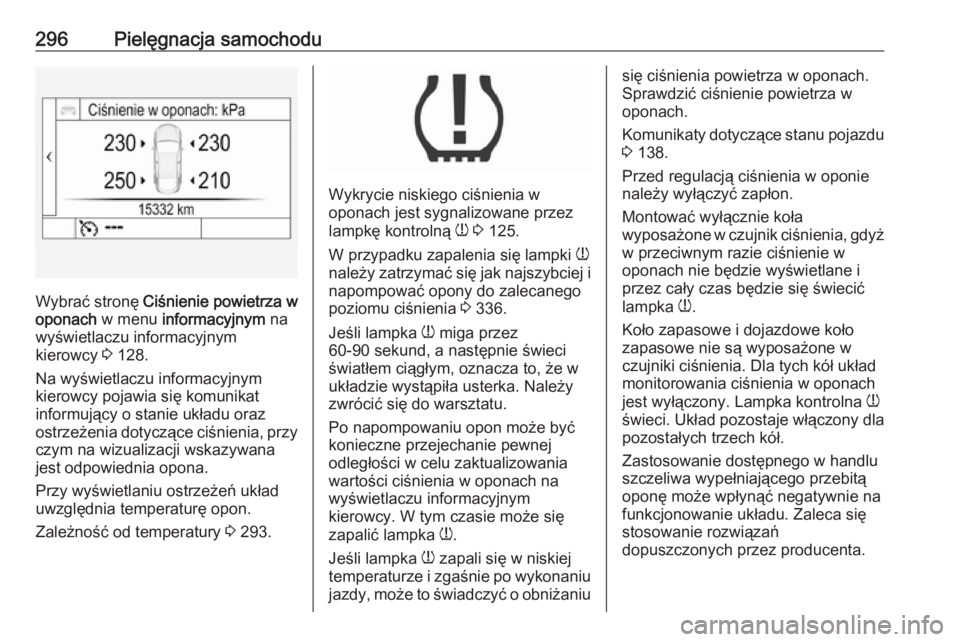 OPEL ASTRA K 2018.75 Instrukcja obsługi (in Polish) 296Pielęgnacja samochodu
Wybrać stronę Ciśnienie powietrza w
oponach w menu informacyjnym na
wyświetlaczu informacyjnym
kierowcy 3 128.
Na wyświetlaczu informacyjnym
kierowcy pojawia się ko OPEL ASTRA K 2018.75 Instrukcja obsługi (in Polish) 296Pielęgnacja samochodu
Wybrać stronę Ciśnienie powietrza w
oponach w menu informacyjnym na
wyświetlaczu informacyjnym
kierowcy 3 128.
Na wyświetlaczu informacyjnym
kierowcy pojawia się ko