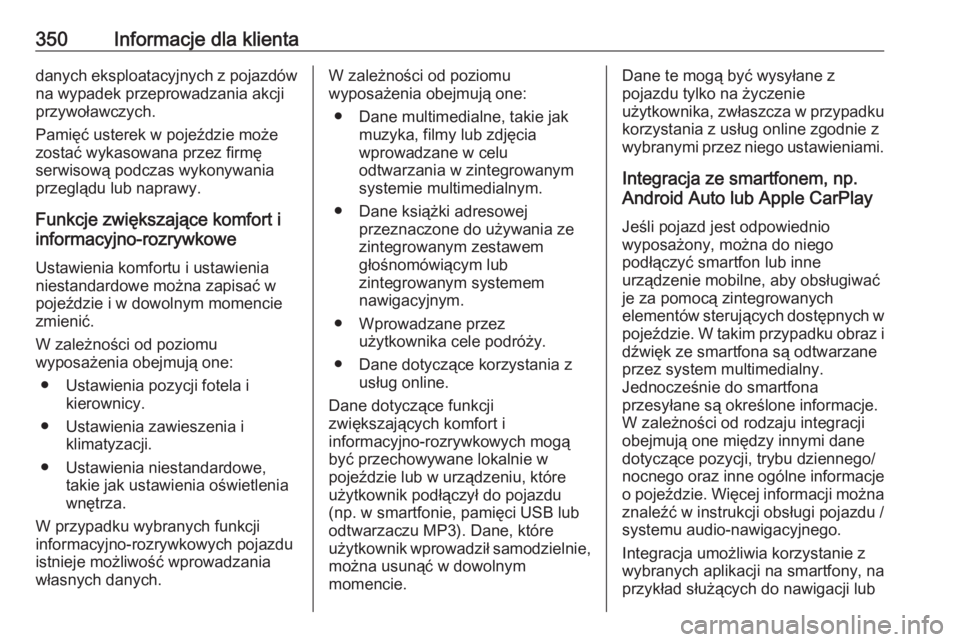 OPEL ASTRA K 2018.75  Instrukcja obsługi (in Polish) 350Informacje dla klientadanych eksploatacyjnych z pojazdówna wypadek przeprowadzania akcji
przywoławczych.
Pamięć usterek w pojeździe może
zostać wykasowana przez firmę
serwisową podczas wyk