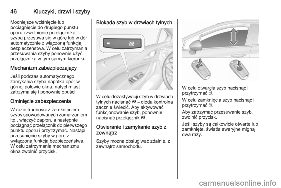 OPEL ASTRA K 2018.75  Instrukcja obsługi (in Polish) 46Kluczyki, drzwi i szybyMocniejsze wciśnięcie lub
pociągnięcie do drugiego punktu
oporu i zwolnienie przełącznika:
szyba przesuwa się w górę lub w dół
automatycznie z włączoną funkcją
