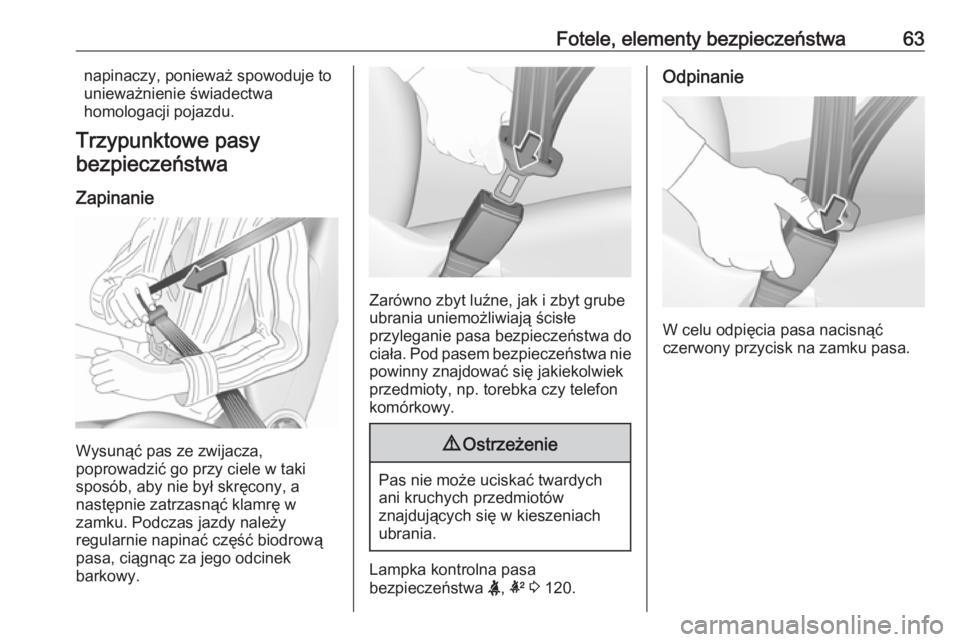OPEL ASTRA K 2018.75  Instrukcja obsługi (in Polish) Fotele, elementy bezpieczeństwa63napinaczy, ponieważ spowoduje to
unieważnienie świadectwa
homologacji pojazdu.
Trzypunktowe pasy
bezpieczeństwa
Zapinanie
Wysunąć pas ze zwijacza,
poprowadzić 