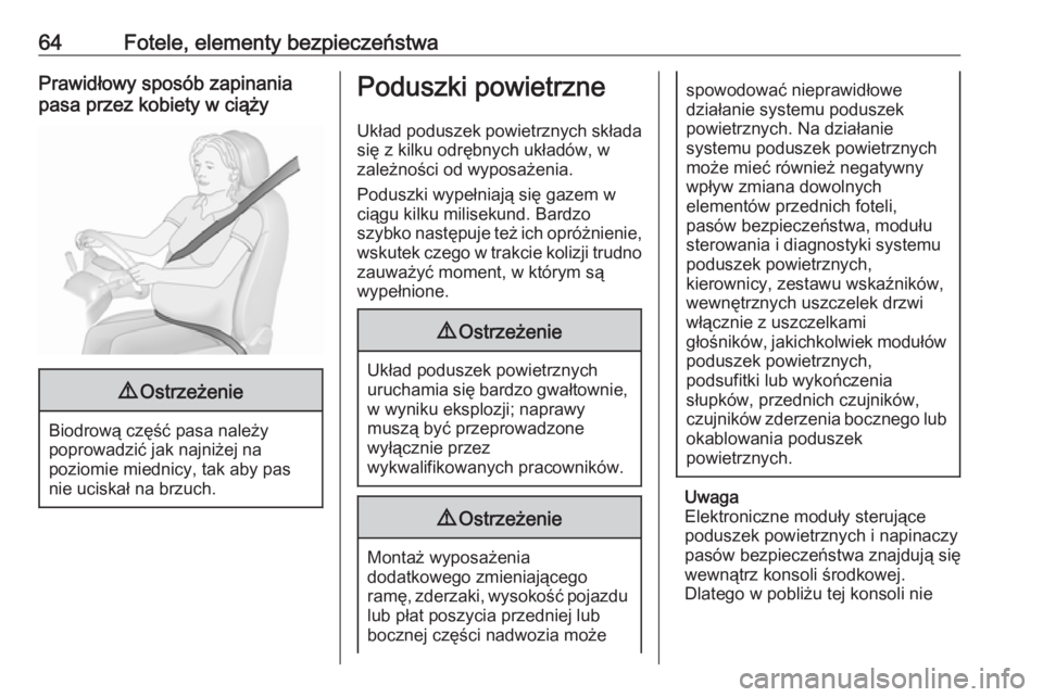 OPEL ASTRA K 2018.75  Instrukcja obsługi (in Polish) 64Fotele, elementy bezpieczeństwaPrawidłowy sposób zapinania
pasa przez kobiety w ciąży9 Ostrzeżenie
Biodrową część pasa należy
poprowadzić jak najniżej na
poziomie miednicy, tak aby pas
