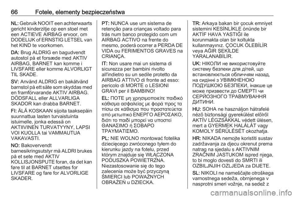 OPEL ASTRA K 2018.75  Instrukcja obsługi (in Polish) 66Fotele, elementy bezpieczeństwaNL: Gebruik NOOIT een achterwaarts
gericht kinderzitje op een stoel met
een ACTIEVE AIRBAG ervoor, om
DODELIJK of ERNSTIG LETSEL van het KIND te voorkomen.
DA:  Brug 