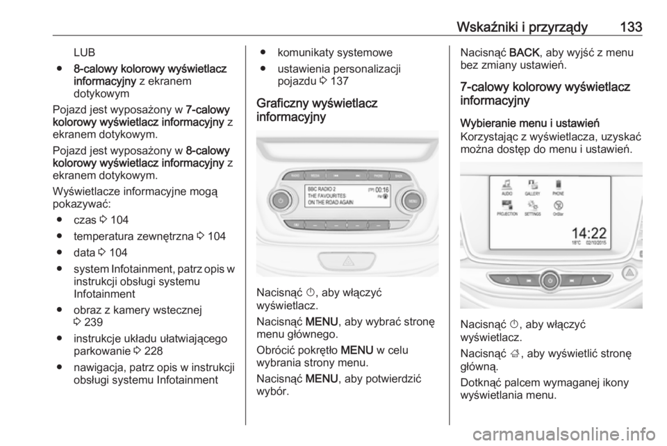 OPEL ASTRA K 2019  Instrukcja obsługi (in Polish) Wskaźniki i przyrządy133LUB
● 8-calowy kolorowy wyświetlacz
informacyjny  z ekranem
dotykowym
Pojazd jest wyposażony w  7-calowy
kolorowy wyświetlacz informacyjny  z
ekranem dotykowym.
Pojazd j