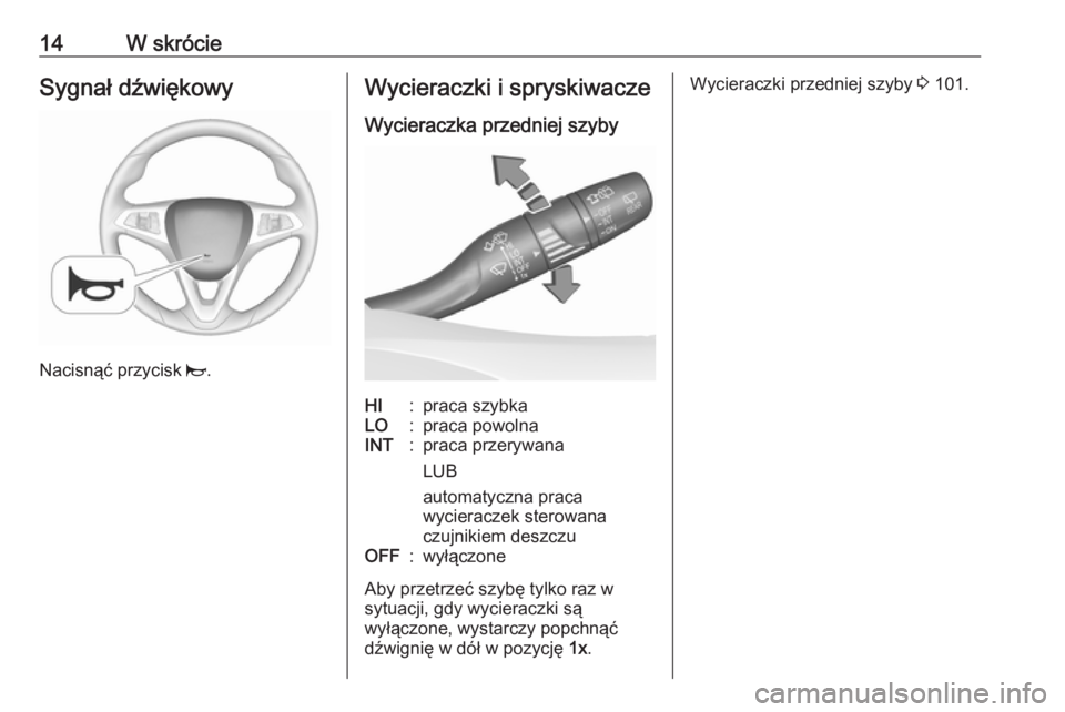 OPEL ASTRA K 2019  Instrukcja obsługi (in Polish) 14W skrócieSygnał dźwiękowy
Nacisnąć przycisk j.
Wycieraczki i spryskiwacze
Wycieraczka przedniej szybyHI:praca szybkaLO:praca powolnaINT:praca przerywana
LUB
automatyczna praca
wycieraczek ster