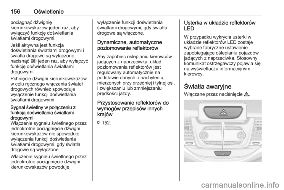 OPEL ASTRA K 2019  Instrukcja obsługi (in Polish) 156Oświetleniepociągnąć dźwignię
kierunkowskazów jeden raz, aby wyłączyć funkcję doświetlania
światłami drogowymi.
Jeśli aktywna jest funkcja
doświetlania światłami drogowymi i
świa